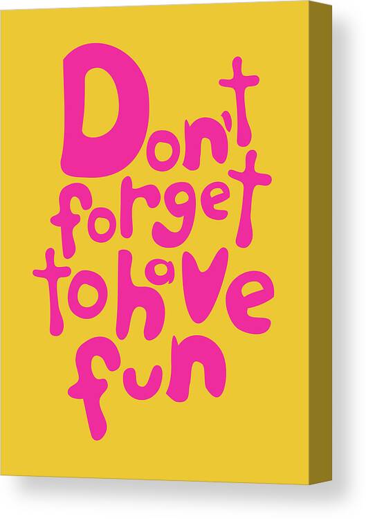 Have Fun Canvas Print featuring the digital art Dont Forget To Have Fun - Pink on Yellow - Motivational Typography by Menega Sabidussi