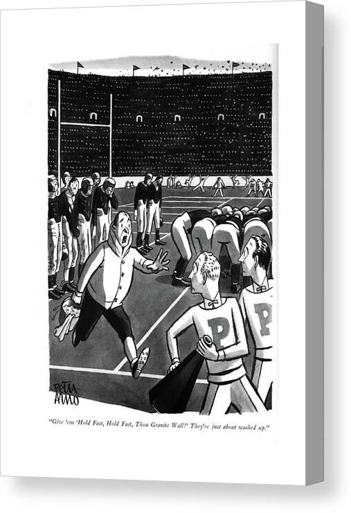 111531 Par Peter Arno Football Coach Worriedly Requests A Cheer To Pep Up His Tired Players. Cheer Cheerleader Coach Emotion Exhausted Football Game Past Pep Players Requests Spirit Sport Sports Support Teams Tired Worriedly Canvas Print featuring the drawing Give 'em 'hold Fast by Peter Arno
