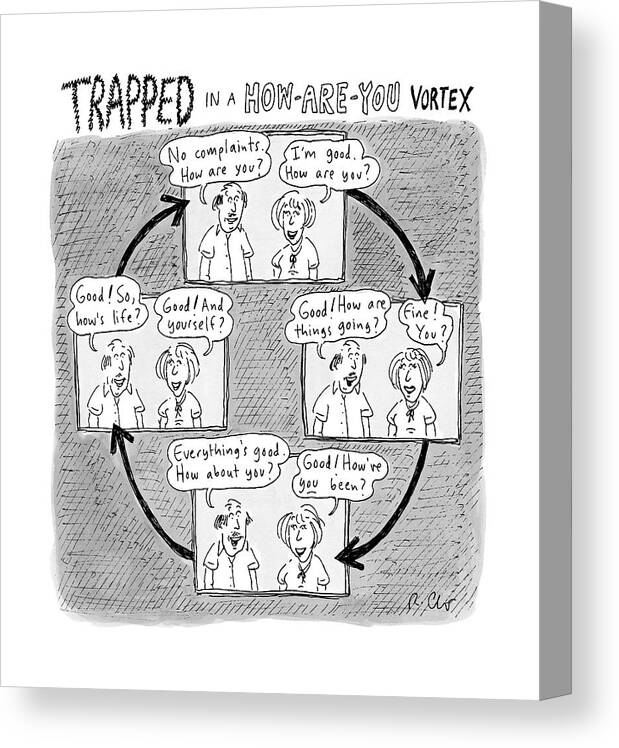 Captionless. Conversation Canvas Print featuring the drawing Trapped In A How-are-you Vortex by Roz Chast