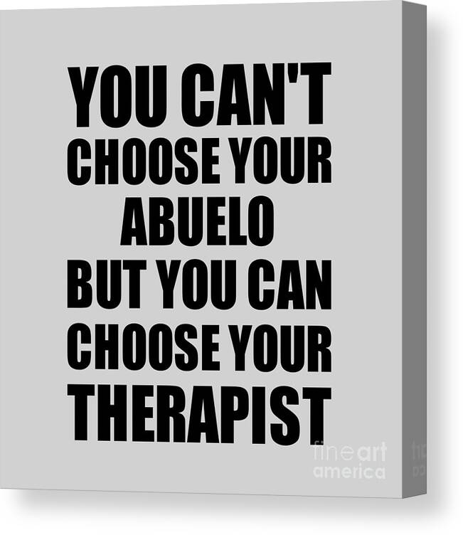 Abuelo Gift Canvas Print featuring the digital art Abuelo You Can't Choose Your Abuelo But Therapist Funny Gift Idea Hilarious Witty Gag Joke by Jeff Creation