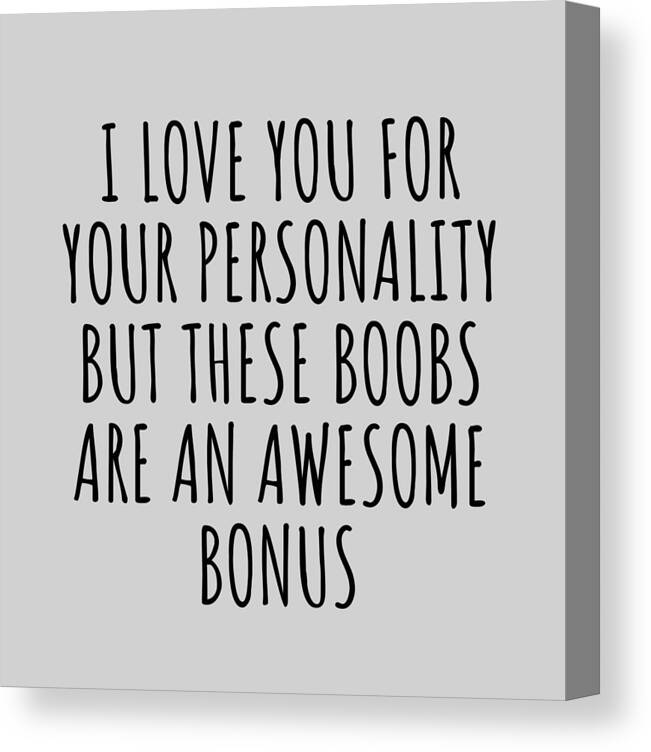 Boobs Funny Gift for Girlfriend Sexy Wife I Love Your Personality But That Boobs Canvas Print / Canvas Art by Funny Gift Ideas