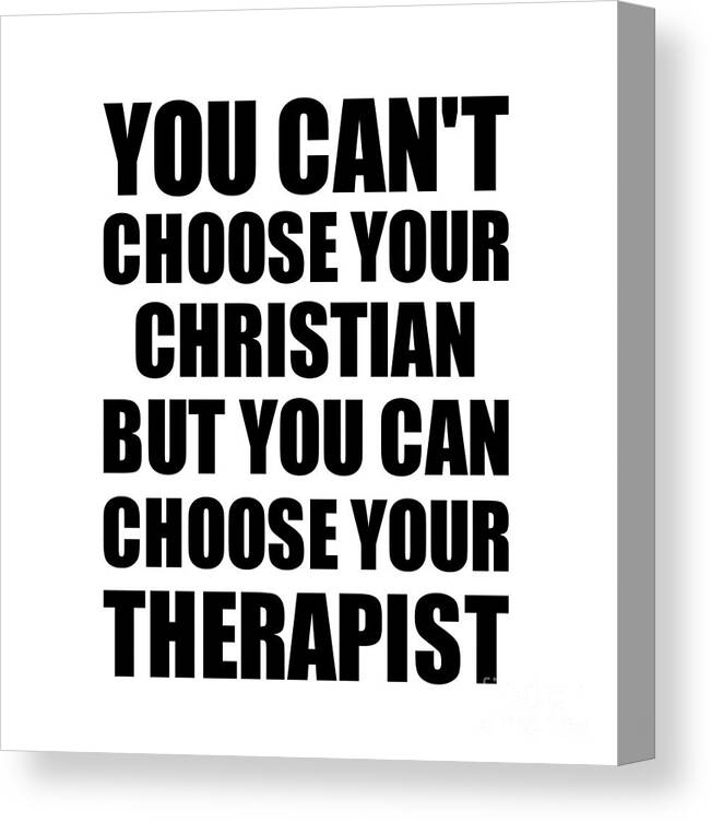 Christian Gift Canvas Print featuring the digital art Christian You Can't Choose Your Christian But Therapist Funny Gift Idea Hilarious Witty Gag Joke by Jeff Creation