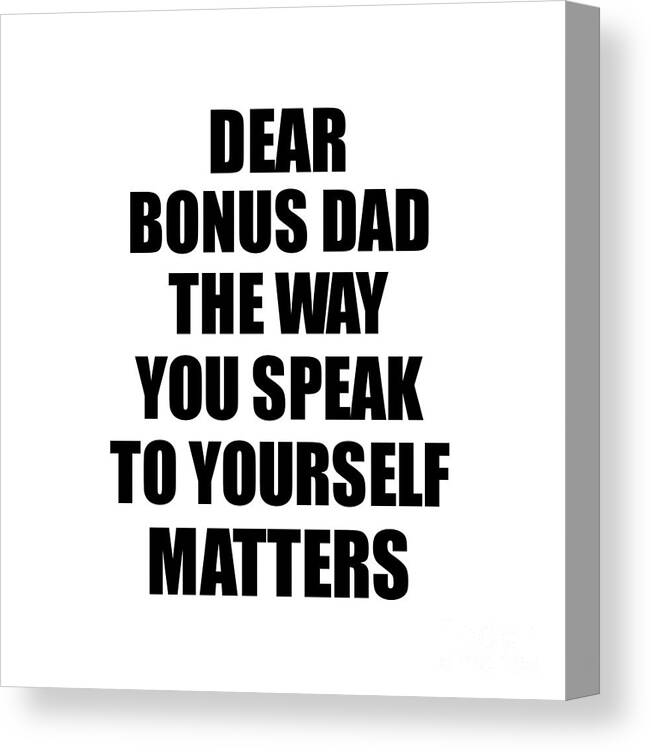 Bonus Dad Gift Canvas Print featuring the digital art Dear Bonus Dad The Way You Speak To Yourself Matters Inspirational Gift Positive Quote Self-talk Saying by Jeff Creation