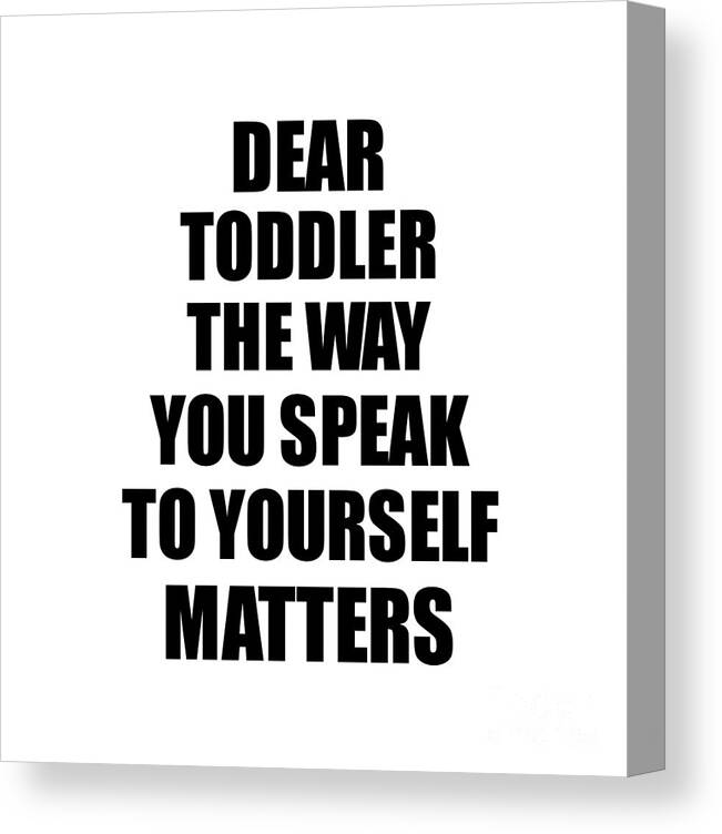 Toddler Gift Canvas Print featuring the digital art Dear Toddler The Way You Speak To Yourself Matters Inspirational Gift Positive Quote Self-talk Saying by Jeff Creation
