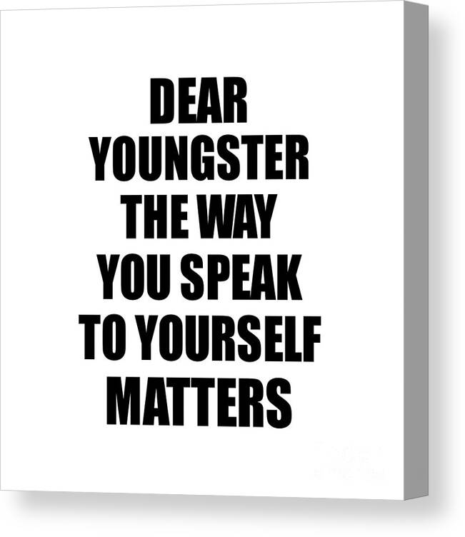 Youngster Gift Canvas Print featuring the digital art Dear Youngster The Way You Speak To Yourself Matters Inspirational Gift Positive Quote Self-talk Saying by Jeff Creation