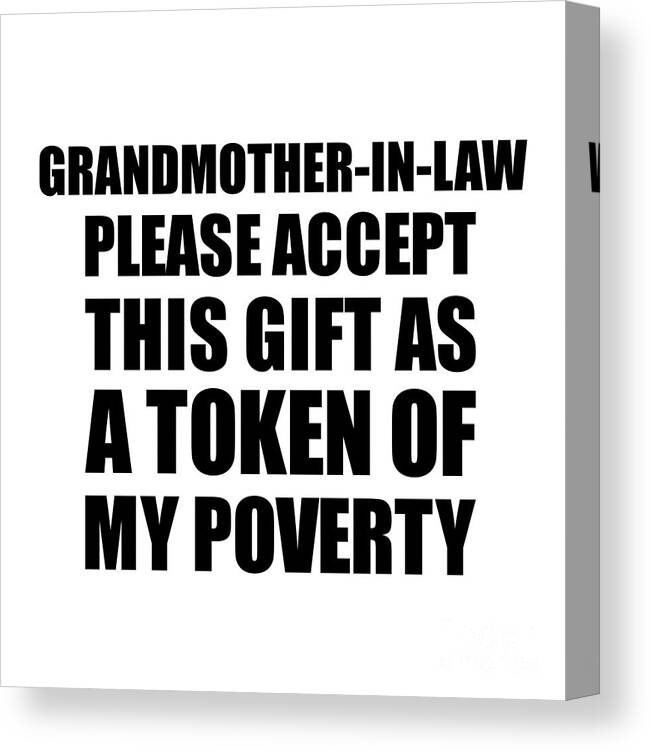 Grandmother-in-law Gift Canvas Print featuring the digital art Grandmother-In-Law Please Accept This Gift As Token Of My Poverty Funny Present Hilarious Quote Pun Gag Joke by Jeff Creation