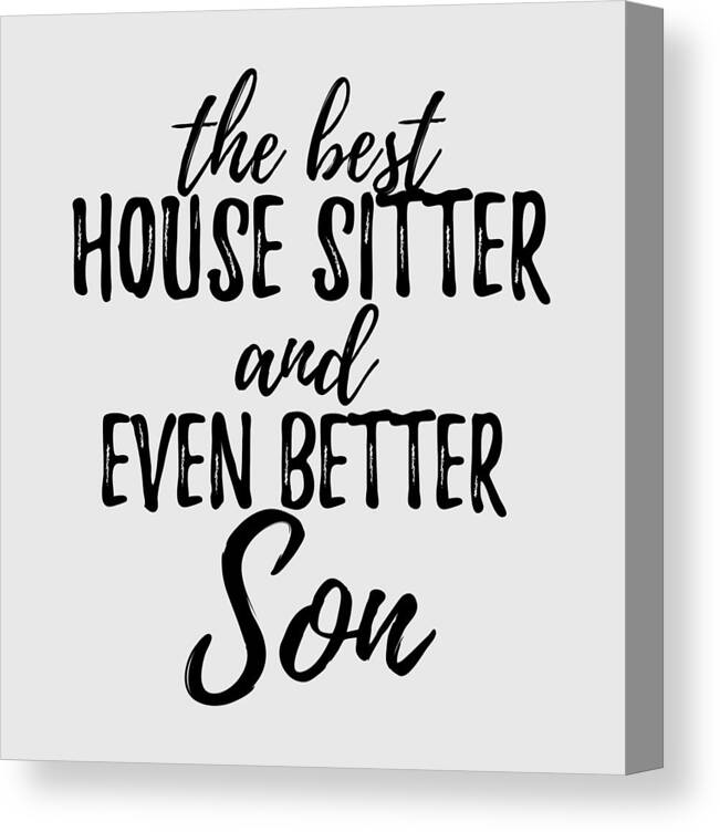 House Canvas Print featuring the digital art House Sitter Son Funny Gift Idea for Child Gag Inspiring Joke The Best And Even Better by Jeff Creation
