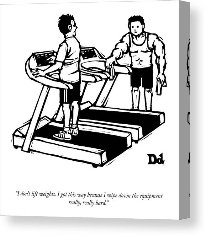 i Don't Lift Weights. I Got This Way Because I Wipe Down The Equipment Really Canvas Print featuring the drawing I Don't Lift Weights by Drew Dernavich