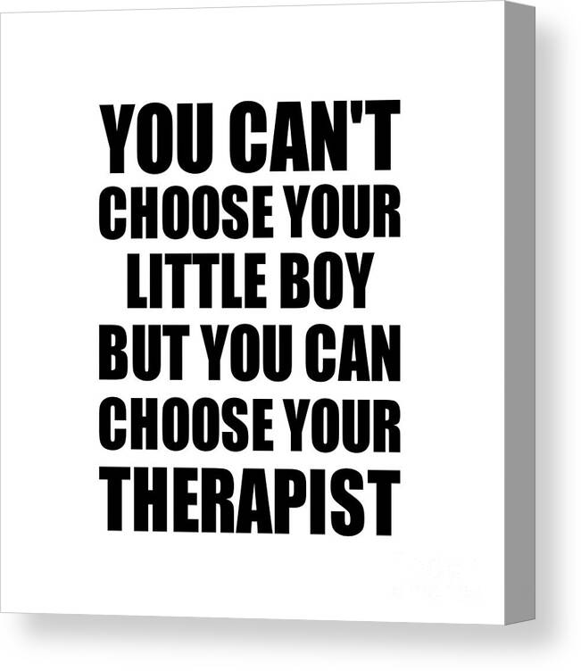 Little Boy Gift Canvas Print featuring the digital art Little Boy You Can't Choose Your Little Boy But Therapist Funny Gift Idea Hilarious Witty Gag Joke by Jeff Creation