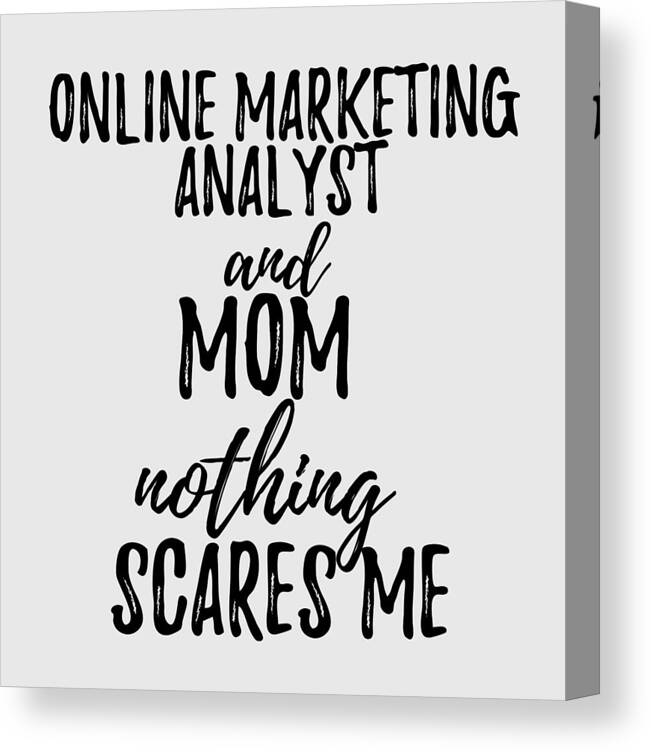 Online Canvas Print featuring the digital art Online Marketing Analyst Mom Funny Gift Idea for Mother Gag Joke Nothing Scares Me by Jeff Creation