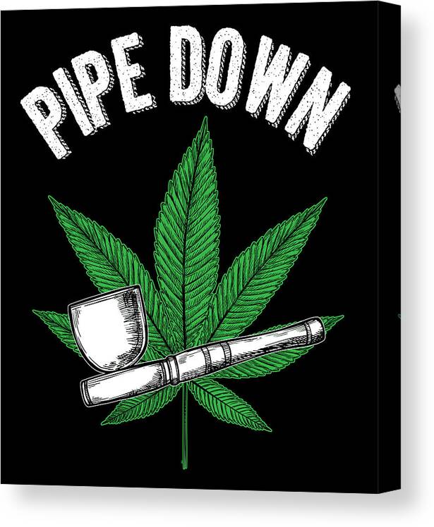 Pipe Down Funny Marijuana Cannabis Pipe Canvas Print / Canvas Art