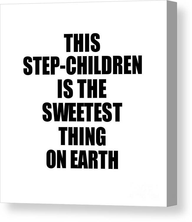 Step-children Gift Canvas Print featuring the digital art This Step-Children Is The Sweetest Thing On Earth Cute Love Gift Inspirational Quote Warmth Saying by Jeff Creation