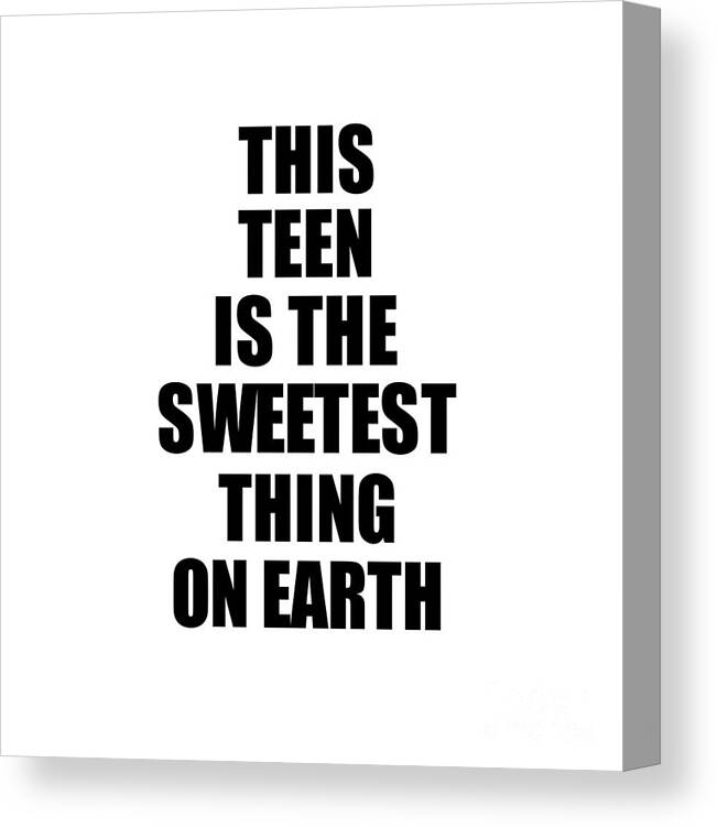 Teen Gift Canvas Print featuring the digital art This Teen Is The Sweetest Thing On Earth Cute Love Gift Inspirational Quote Warmth Saying by Jeff Creation