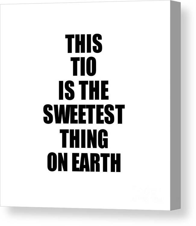 Tio Gift Canvas Print featuring the digital art This Tio Is The Sweetest Thing On Earth Cute Love Gift Inspirational Quote Warmth Saying by Jeff Creation