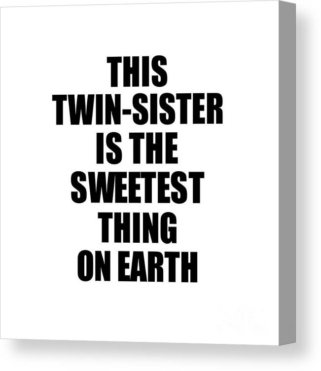 Twin-sister Gift Canvas Print featuring the digital art This Twin-Sister Is The Sweetest Thing On Earth Cute Love Gift Inspirational Quote Warmth Saying by Jeff Creation