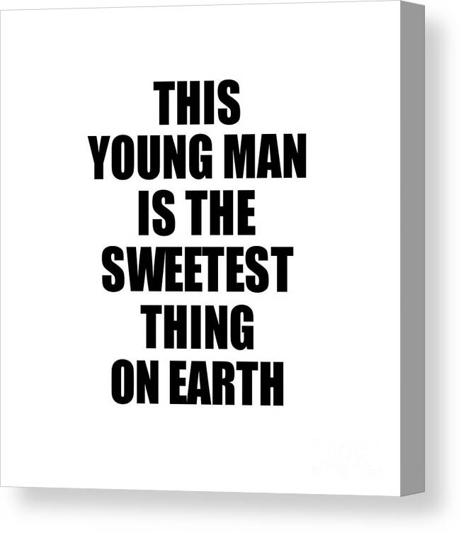 Young Man Gift Canvas Print featuring the digital art This Young Man Is The Sweetest Thing On Earth Cute Love Gift Inspirational Quote Warmth Saying by Jeff Creation