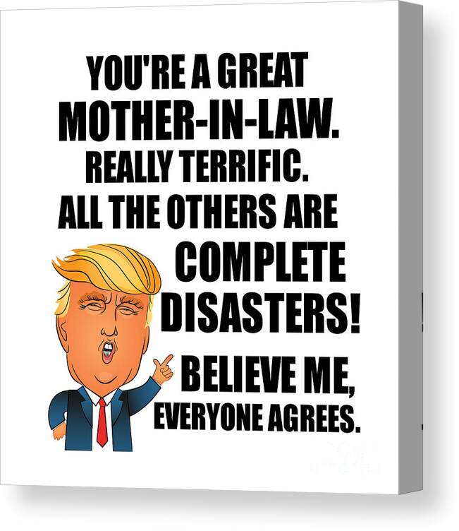 https://render.fineartamerica.com/images/rendered/default/canvas-print/7.5/8/mirror/break/images/artworkimages/medium/3/trump-mother-in-law-funny-gift-for-mom-in-law-from-daughter-son-in-law-youre-a-great-terrific-birthday-mothers-day-gag-present-donald-fan-potus-maga-joke-funnygiftscreation-canvas-print.jpg