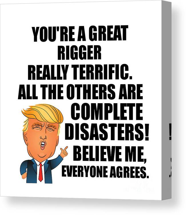 Rigger Canvas Print featuring the digital art Trump Rigger Funny Gift for Rigger Coworker Gag Great Terrific President Fan Potus Quote Office Joke by Jeff Creation