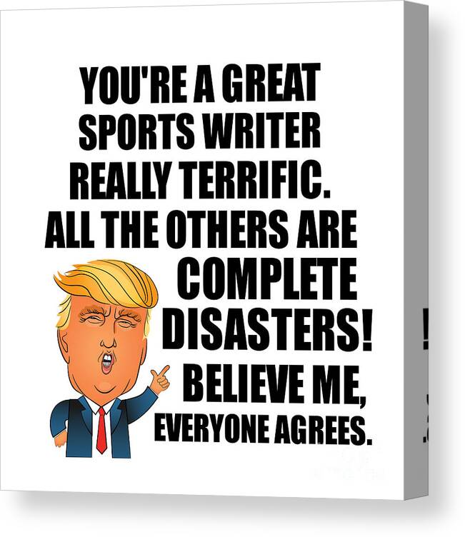 Sports Writer Canvas Print featuring the digital art Trump Sports Writer Funny Gift for Sports Writer Coworker Gag Great Terrific President Fan Potus Quote Office Joke by Jeff Creation