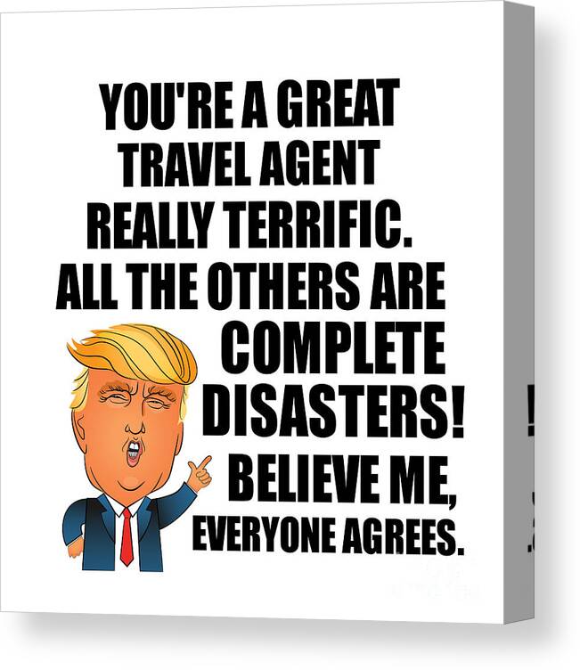 Travel Agent Canvas Print featuring the digital art Trump Travel Agent Funny Gift for Travel Agent Coworker Gag Great Terrific President Fan Potus Quote Office Joke by Jeff Creation