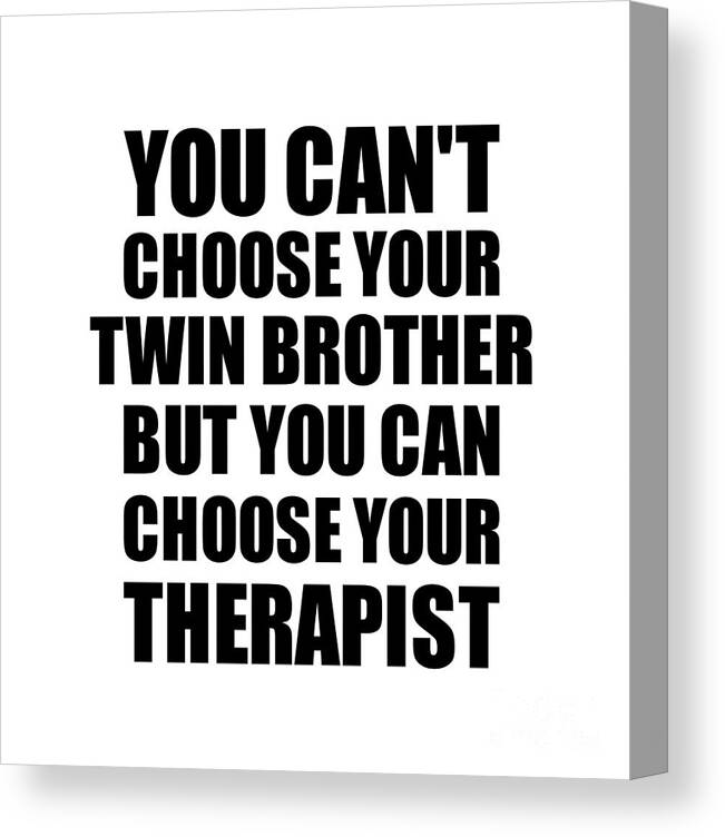 Twin Brother Gift Canvas Print featuring the digital art Twin Brother You Can't Choose Your Twin Brother But Therapist Funny Gift Idea Hilarious Witty Gag Joke by Jeff Creation