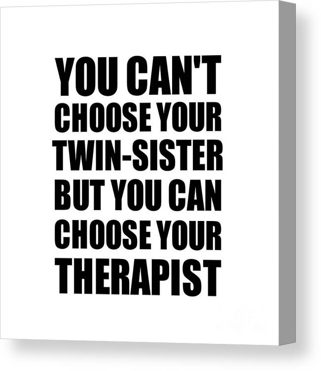 Twin-sister Gift Canvas Print featuring the digital art Twin-Sister You Can't Choose Your Twin-Sister But Therapist Funny Gift Idea Hilarious Witty Gag Joke by Jeff Creation