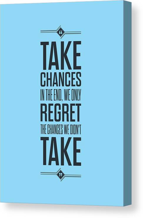 Chances Quotes Canvas Print featuring the digital art Take Chances In The End, We Only Regret The Chances We Did Not Take Inspirational Quotes Poster by Lab No 4 - The Quotography Department