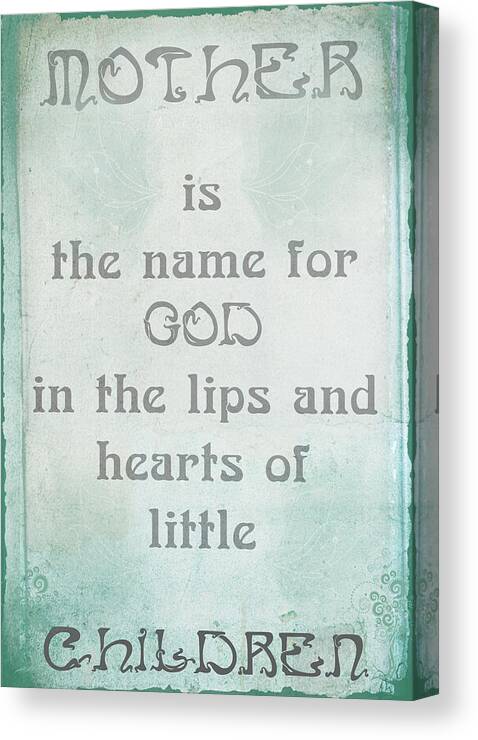 Mother Is The Name For God In The Lips And Hearts Of Little Children Canvas Print featuring the digital art Mother is the name for God in the lips and hearts of little children by Georgia Fowler