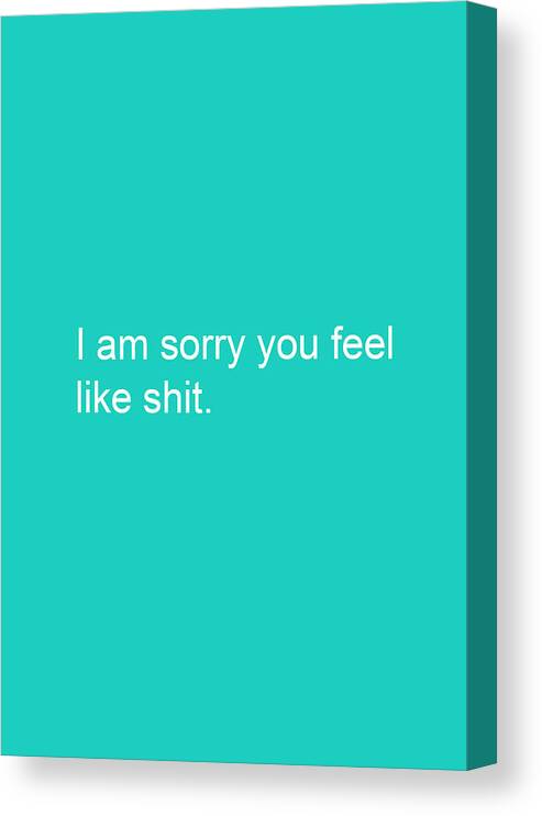 Get Well Canvas Print featuring the mixed media I am sorry you feel like shit- greeting card by Linda Woods