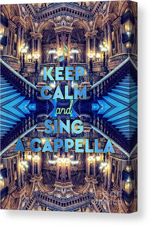 Keep Calm And Sing A Capella Canvas Print featuring the photograph Keep Calm and Go Sing A Cappella Opera Garnier Paris by Beverly Claire Kaiya