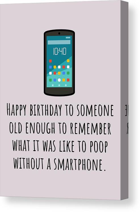 #faaadwordstest Canvas Print featuring the digital art Smartphone Birthday Card - Sarcasm Birthday Card - Poop Without Smartphone - Friend Birthday Card by Joey Lott