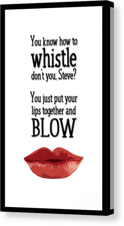 to Have And Have Not you Know How To Whistle Canvas Print featuring the digital art You know how to whistle, don't you... by Mary Machare