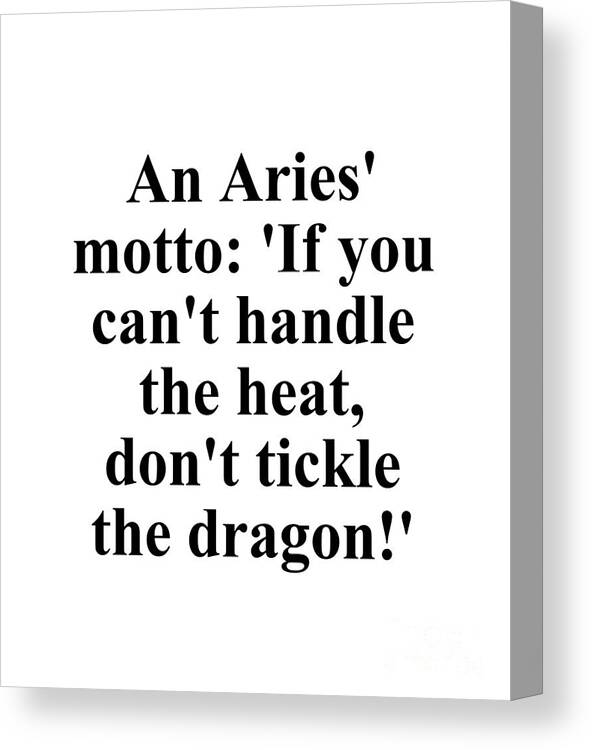 Aries Canvas Print featuring the digital art An Aries Motto If You Cant Handle The Heat Dont Tickle The Dragon Funny Zodiac Quote by Jeff Creation