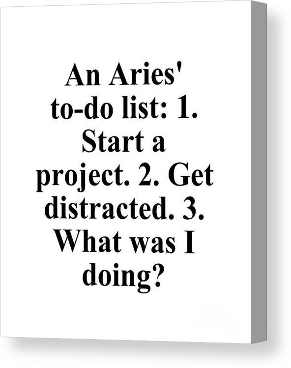 Aries Canvas Print featuring the digital art An Aries To-Do List 1 Start A Project 2 Get Distracted 3 What Was I Doing? Funny Zodiac Quote by Jeff Creation
