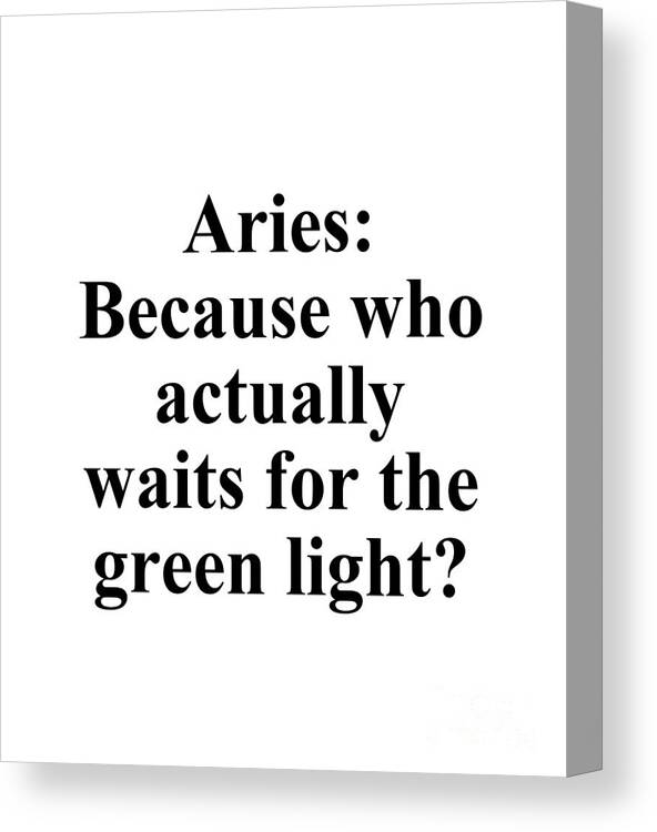 Aries Canvas Print featuring the digital art Aries Because Who Actually Waits For The Green Light? Funny Zodiac Quote by Jeff Creation