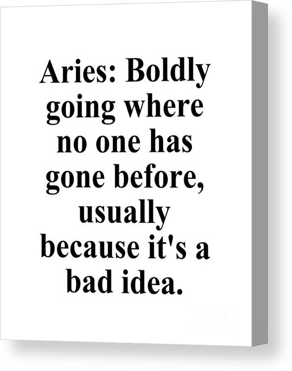 Aries Canvas Print featuring the digital art Aries Boldly Going Where No One Has Gone Before Usually Because Its A Bad Idea Funny Zodiac Quote by Jeff Creation