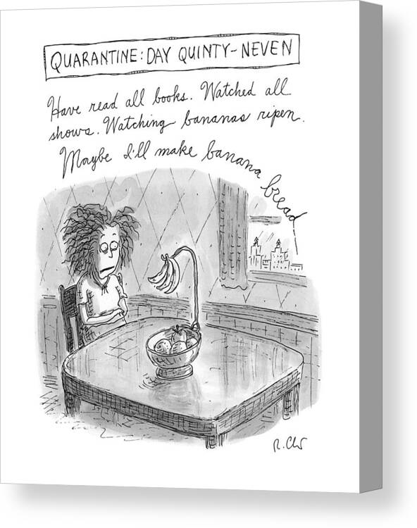  Quarantine: Day Quinty-neven Quarantine Canvas Print featuring the drawing Quarantine Day Quinty Neven by Roz Chast