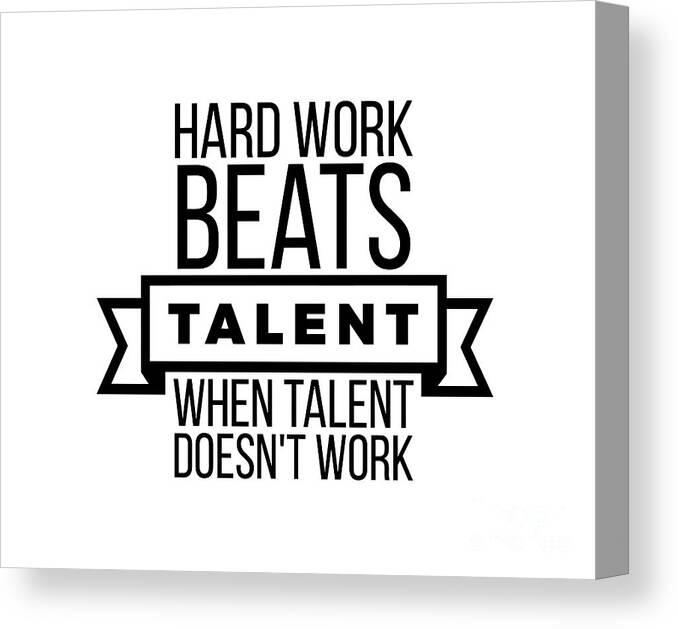 Hard Work Beats Talent When Talent Doesn T Work Canvas Print