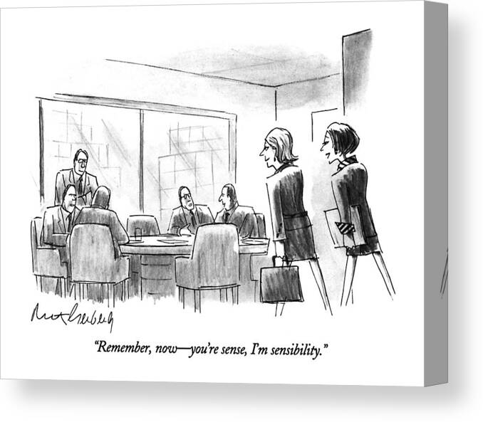 

 One Female Executive To Another As They Enter A Meeting Full Of Male Executives. Refers To The Current Popularity Of Jane Austen. Writers Canvas Print featuring the drawing Remember, Now - You're Sense, I'm Sensibility by Mort Gerberg