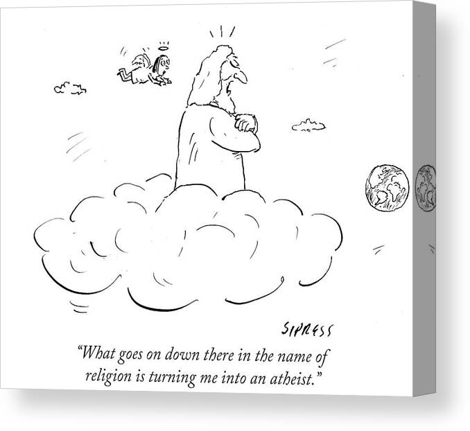 What Goes On Down There In The Name Of Religion Is Turning Me Into An Atheist.' Canvas Print featuring the drawing What Goes On Down There In The Name Of Religion by David Sipress