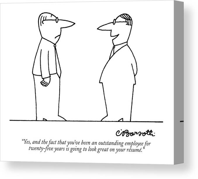 

 Boss To Employee He Is Firing. Unemployment Canvas Print featuring the drawing Yes, And The Fact That You've Been An Outstanding by Charles Barsotti