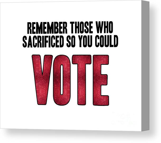 Voting Canvas Print featuring the digital art Remember those who sacrificed so you could vote by L Machiavelli