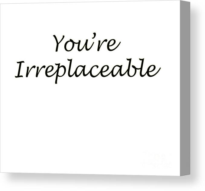You're Irreplaceable Canvas Print featuring the digital art You're Irreplaceable by David Millenheft