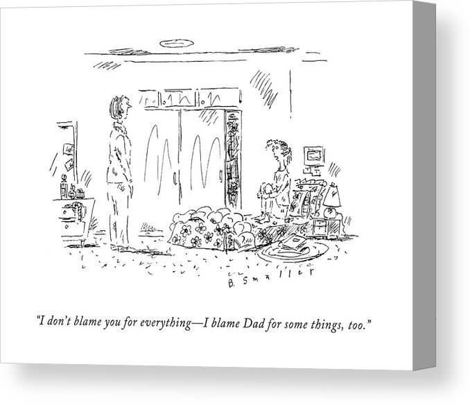 i Don't Blame You For Everything - I Blame Dad
For Some Things Canvas Print featuring the drawing I Don't Blame You For Everything - I Blame Dad by Barbara Smaller
