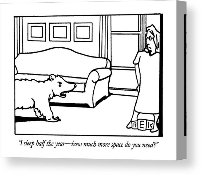 

 Angry Bear Says To Angry Woman In Living Room. 
Animals Canvas Print featuring the drawing I Sleep Half The Year - How Much More Space by Bruce Eric Kaplan