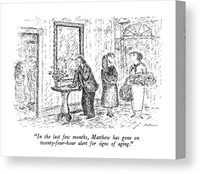 

 Wife To Friend At Party As Husband Studies Himself In Hall Mirror As They Arrive. 
Aging Canvas Print featuring the drawing In The Last Few Months by Edward Koren