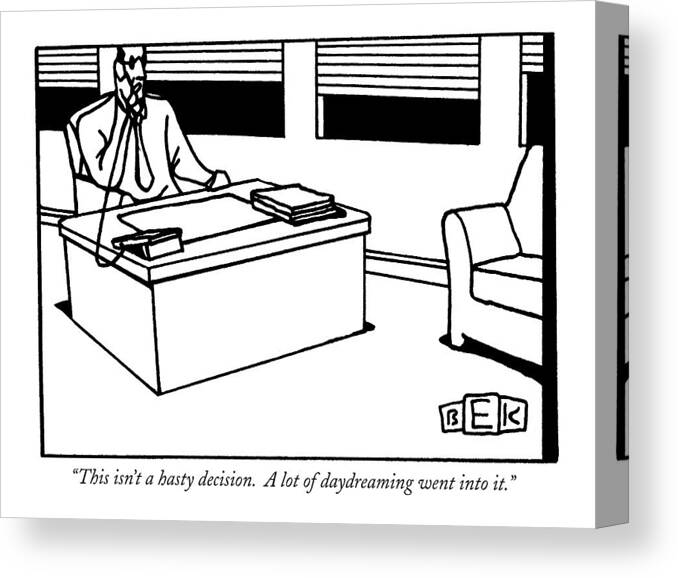 
(man At Desk On Telephone.) Business Canvas Print featuring the drawing This Isn't A Hasty Decision. A Lot by Bruce Eric Kaplan