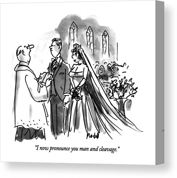 

 Minister Says In Wedding Ceremony To Man And Woman In Low-cut Bridal Gown. 
Marriage Canvas Print featuring the drawing I Now Pronounce You Man And Cleavage by Frank Modell