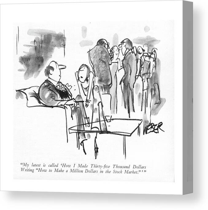 81100 Rwe Robert Weber How To Make A Million Dollars In The Stock Market. (man To Girl At Cocktail Party.) Authors Boast Book Books Brag Bragging Cocktail Consumerism Events Gatherings Girl Greed Greedy Guide How-to Introductions Leisure Man Manuscript Mingling Money Party Publishing Rich Social Socializing Wealth Wealthy Writers Canvas Print featuring the drawing My Latest Is Called 'how I Made Thirty-?ve by Robert Weber