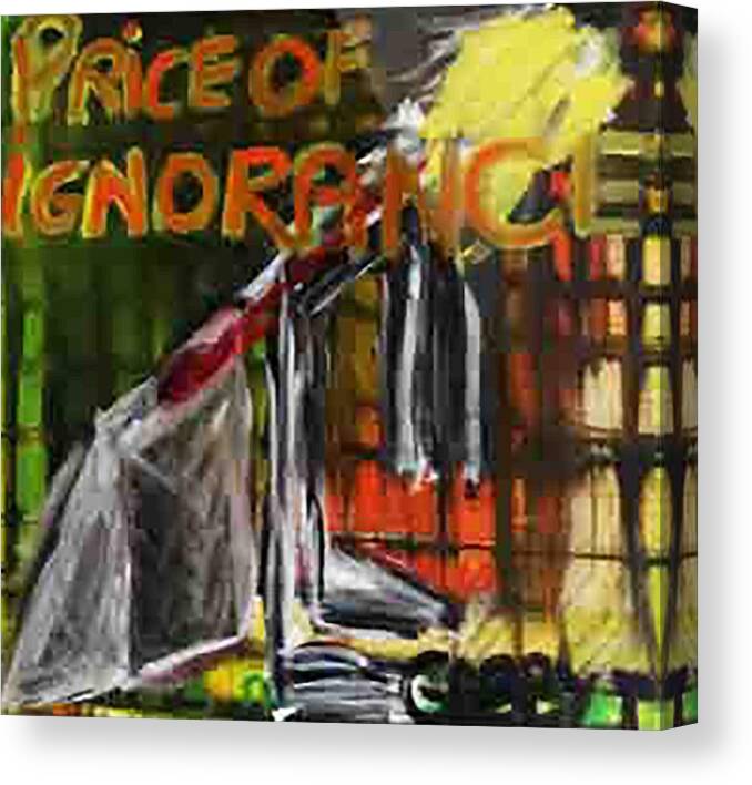 Grunge Art Canvas Print featuring the painting Price Of Ignorance by Gabby Tary